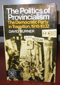 The Politics of Provincialism: The Democratic Party in Transition, 1918-1932