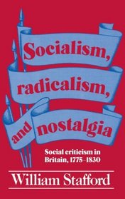 Socialism, Radicalism, and Nostalgia: Social Criticism in Britain, 1775-1830