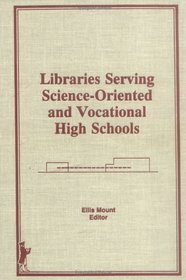 Libraries Serving Science-Oriented and Vocational High Schools (The Science & Technology Library Series)