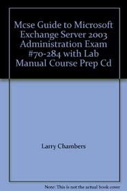 Mcse Guide to Microsoft Exchange Server 2003 Administration Exam #70-284 with Lab Manual Course Prep Cd