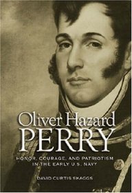 Oliver Hazard Perry: Honor, Courage, and Patriotism in the Early U.s. Navy (Library of Naval Biography) (Library of Naval Biography)