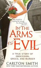In the Arms of Evil: A True Story of Obsession, Greed, and Murder