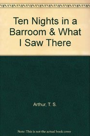 Ten Nights in a Barroom & What I Saw There
