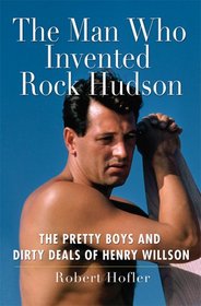 The Man Who Invented Rock Hudson: The Pretty Boys and Dirty Deals of Henry Willson