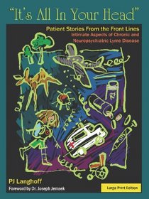 It's All In Your Head, Patient Stories From the Front Lines: Intimate Aspects of Chronic and Neuropsychiatric Lyme Disease