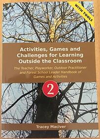 Activities, Games and Challenges for Learning Outside the Classroom 2 2018: the Teacher, Playworker, Outdoor Practitioner and Forest School Leader Handbook of Games and Activities