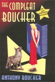 The Compleat Boucher: The Complete Short Science Fiction and Fantasy of Anthony Boucher