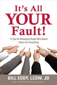 It's All Your Fault! 12 Tips for Managing People Who Blame Others for Everything
