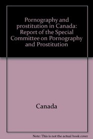 Pornography and prostitution in Canada: Report of the Special Committee on Pornography and Prostitution