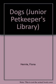 Dogs (Junior Petkeeper's Library)