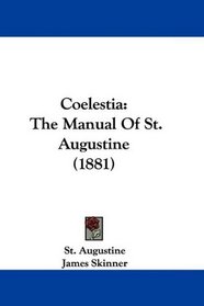 Coelestia: The Manual Of St. Augustine (1881) (Latin Edition)