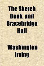 The Sketch Book, and Bracebridge Hall