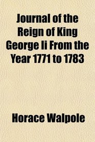 Journal of the Reign of King George Ii From the Year 1771 to 1783