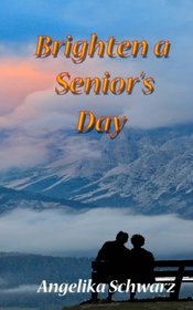 Brighten a Senior's Day: Fun poems and short stories for seniors to read or to be read to. (Volume 1)