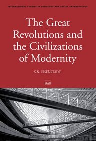 The Great Revolutions and the Civilizations of Modernity (International Studies in Sociology and Social Anthropology) (International Studies in Sociology and Social Anthropology)