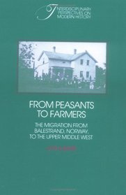 From Peasants to Farmers : The Migration from Balestrand, Norway, to the Upper Middle West (Interdisciplinary Perspectives on Modern History)