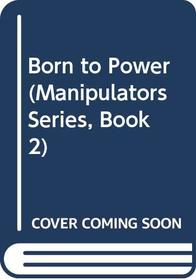 Born to Power (Manipulators Series, Book 2)