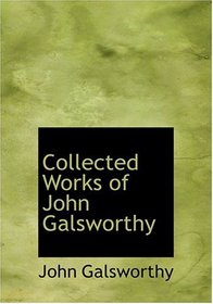 Collected Works of John Galsworthy (Large Print Edition)