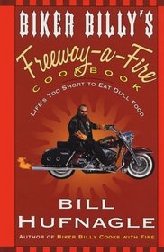 Biker Billy's Freeway-A-Fire Cookbook: Life's Too Short to Eat Dull Food