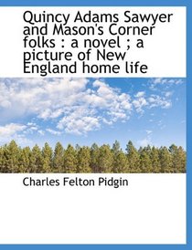 Quincy Adams Sawyer and Mason's Corner folks: a novel ; a picture of New England home life