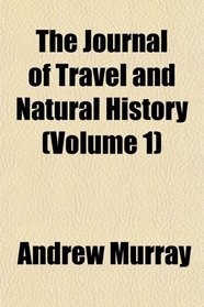 The Journal of Travel and Natural History (Volume 1)