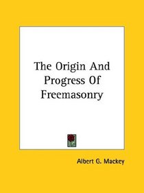 The Origin and Progress of Freemasonry