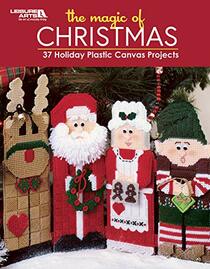 The Magic of Christmas: 37 Holiday Plastic Canvas Project Patterns-Christmas Projects Guaranteed to Spread Holiday Cheer-Santa Tissue Box Cover, Holiday Magnets, Candy Cane Climbers and MORE!