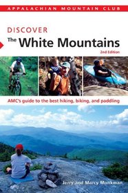 AMC Discover the White Mountains, 2nd: AMC's guide to the best hiking, biking, and paddling (AMC Discover Series)