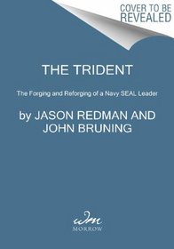 The Trident: The Forging and Reforging of a Navy SEAL Leader