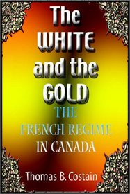 The White And The Gold : The French Regime in Canada