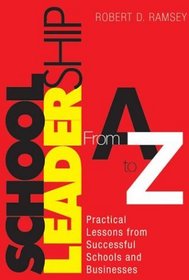 School Leadership From A to Z: Practical Lessons from Successful Schools and Businesses