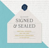 Signed & Sealed: Greetings, Goodbyes, and Fine Lines from History?s Remarkable Letter Writers