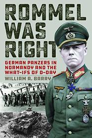 Rommel Was Right: German Panzers in Normandy and the What-Ifs of D-Day