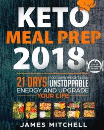 Keto Meal Prep 2018: 21 Days For Rapid Weight Loss, Unstoppable Energy And Upgrade Your Life - Lose Up to A Pound in A Day (Keto Diet Cookbook)