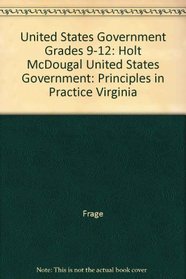 United States Government Grades 9-12: Holt McDougal United States Government: Principles in Practice Virginia