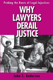 Why Lawyers Derail Justice: Probing the Roots of Legal Injustices