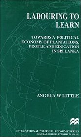 Labouring to Learn: Towards a Poltiical Economy of Plantations, People and Education in Sri Lanka (International Political Economy Series)
