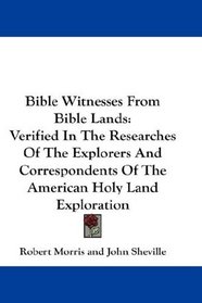 Bible Witnesses From Bible Lands: Verified In The Researches Of The Explorers And Correspondents Of The American Holy Land Exploration