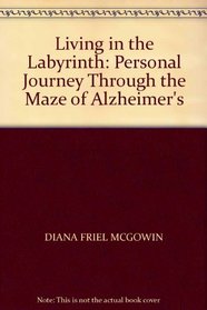 LIVING IN THE LABYRINTH: PERSONAL JOURNEY THROUGH THE MAZE OF ALZHEIMER'S