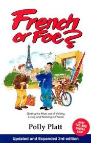 French or Foe?: Getting the Most Out of Visiting, Living and Working in France (3rd Edition)