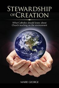 Stewardship of Creation: What Catholics Should Know About Church Teaching on the Environment
