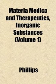 Materia Medica and Therapeutics, Inorganic Substances (Volume 1)