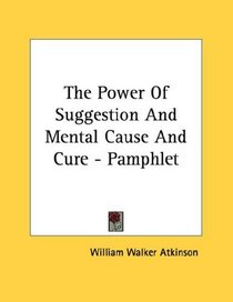 The Power Of Suggestion And Mental Cause And Cure - Pamphlet