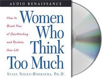 Women Who Think Too Much: How to Break Free of Overthinking and Be Happy Again