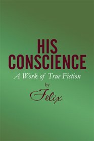 His Conscience: A Work of True Fiction