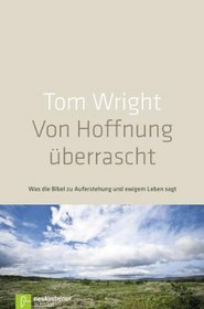 Von Hoffnung uberrascht: Was die Bibel wirklich zu Auferstehung und ewigem Leben sagt