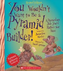 You Wouldn't Want to Be a Pyramid Builder!: A Hazardous Job You'd Rather Not Have