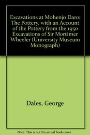 Excavations at Mohenjo Daro, Pakistan: The Pottery, With an Account of the Pottery from the 1950 Excavations of Sir Mortimer Wheeler (University Museum Monograph)