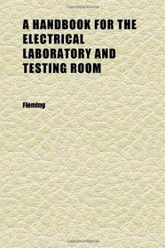 A Handbook for the Electrical Laboratory and Testing Room (Volume 1)