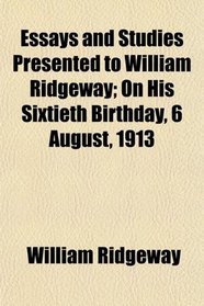 Essays and Studies Presented to William Ridgeway; On His Sixtieth Birthday, 6 August, 1913